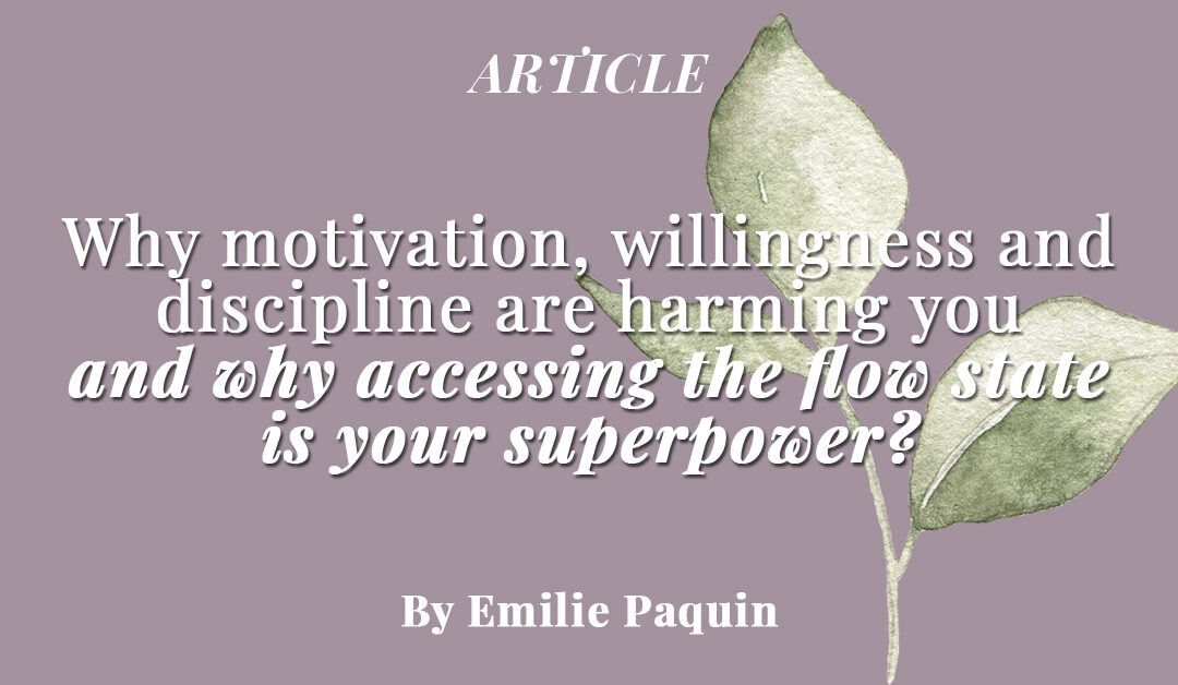 Why motivation, willingness and discipline are harming you and why accessing the flow state is your superpower?
